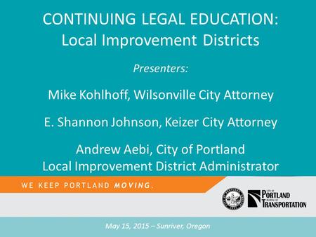 TITLE Tease text CONTINUING LEGAL EDUCATION: Local Improvement Districts Presenters: Mike Kohlhoff, Wilsonville City Attorney E. Shannon Johnson, Keizer.