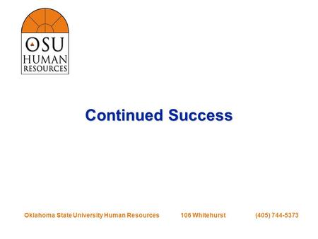 Oklahoma State University Human Resources 106 Whitehurst (405) 744-5373 Continued Success.