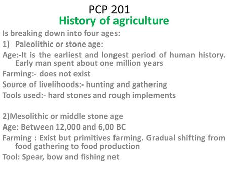 PCP 201 History of agriculture Is breaking down into four ages: 1)Paleolithic or stone age: Age:-It is the earliest and longest period of human history.