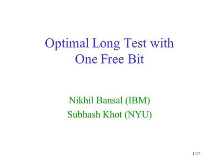 1/17 Optimal Long Test with One Free Bit Nikhil Bansal (IBM) Subhash Khot (NYU)