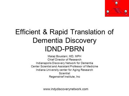 Efficient & Rapid Translation of Dementia Discovery IDND-PBRN Malaz Boustani, MD, MPH Chief Director of Research Indianapolis Discovery Network for Dementia.