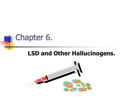 Chapter 6. LSD and Other Hallucinogens.. Chapter 6 - Objectives After completing this chapter, you should know the following: The classification of hallucinogenic.