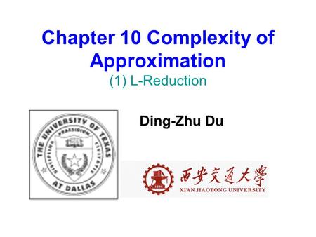 Chapter 10 Complexity of Approximation (1) L-Reduction Ding-Zhu Du.