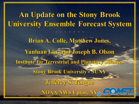 An Update on the Stony Brook University Ensemble Forecast System        Brian A. Colle, Matthew Jones, Yanluan Lin, and Joseph B. Olson Institute.