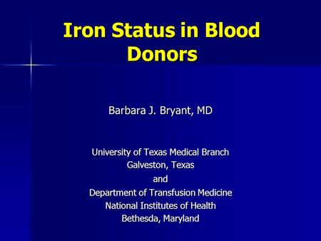 Iron Status in Blood Donors Barbara J. Bryant, MD University of Texas Medical Branch Galveston, Texas and Department of Transfusion Medicine National Institutes.