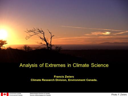 Analysis of Extremes in Climate Science Francis Zwiers Climate Research Division, Environment Canada. Photo: F. Zwiers.
