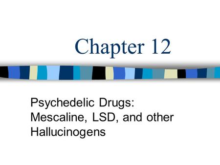 Chapter 12 Psychedelic Drugs: Mescaline, LSD, and other Hallucinogens.