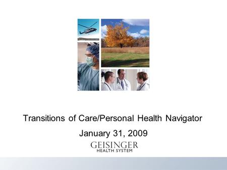 Heal Teach Discover Serve Geisinger Value 1 Transitions of Care/Personal Health Navigator January 31, 2009.
