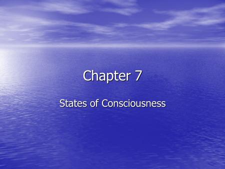 Chapter 7 States of Consciousness. Sleep and Dreams Consciousness Consciousness Awareness of ourselves and our environment Awareness of ourselves and.