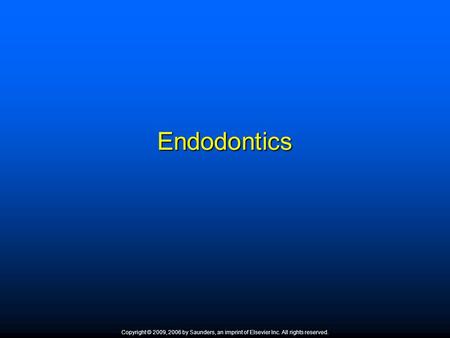 Endodontics Copyright © 2009, 2006 by Saunders, an imprint of Elsevier Inc. All rights reserved. 1.