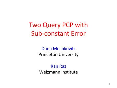 Two Query PCP with Sub-constant Error Dana Moshkovitz Princeton University Ran Raz Weizmann Institute 1.