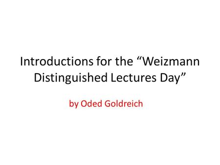 Introductions for the “Weizmann Distinguished Lectures Day” by Oded Goldreich.