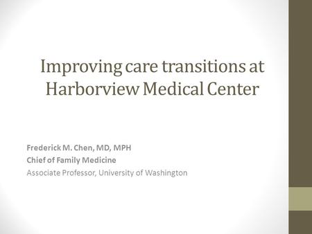 Improving care transitions at Harborview Medical Center Frederick M. Chen, MD, MPH Chief of Family Medicine Associate Professor, University of Washington.