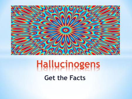 Get the Facts. * What are hallucinogens? * Hallucinogens are a group of drugs that work on the brain to affect the senses and cause hallucinations - seeing,