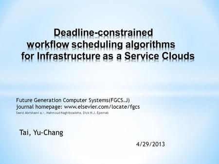 Tai, Yu-Chang 4/29/2013 Future Generation Computer Systems(FGCS.J) journal homepage: www.elsevier.com/locate/fgcs Saeid Abrishami a, ∗, Mahmoud Naghibzadeha,