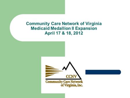 Community Care Network of Virginia Medicaid Medallion II Expansion April 17 & 18, 2012.