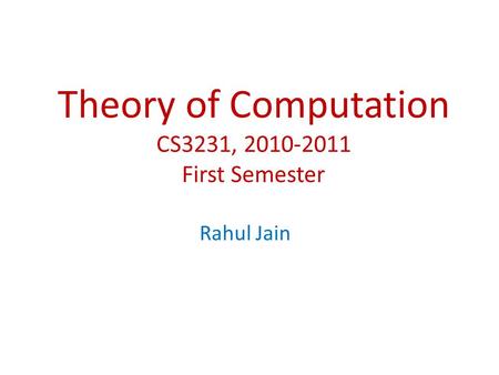 Theory of Computation CS3231, 2010-2011 First Semester Rahul Jain TexPoint fonts used in EMF. Read the TexPoint manual before you delete this box.: AA.