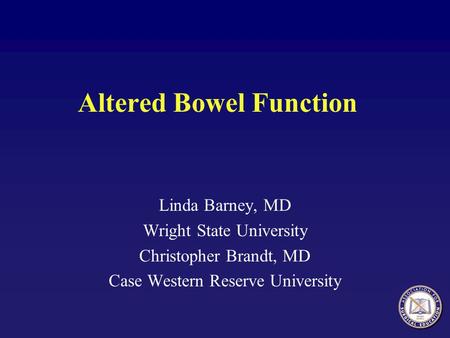 Altered Bowel Function Linda Barney, MD Wright State University Christopher Brandt, MD Case Western Reserve University.