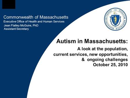 Commonwealth of Massachusetts Executive Office of Health and Human Services Autism in Massachusetts: A look at the population, current services, new opportunities,