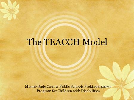 The TEACCH Model Miami-Dade County Public Schools Prekindergarten Program for Children with Disabilities.
