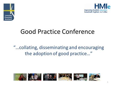 1 Good Practice Conference “…collating, disseminating and encouraging the adoption of good practice…”