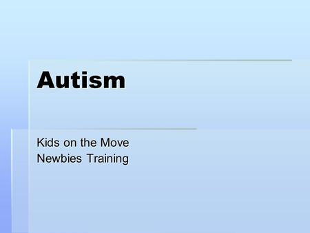 Autism Kids on the Move Newbies Training. Pervasive Developmental Disorders  Under the PDD Umbrella  Autism  Asperger Syndrome  Rett’s Syndrome 