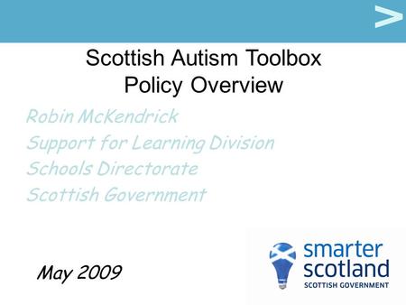 Scottish Autism Toolbox Policy Overview Robin McKendrick Support for Learning Division Schools Directorate Scottish Government May 2009.