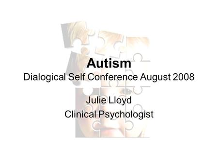 Autism Dialogical Self Conference August 2008 Julie Lloyd Clinical Psychologist.