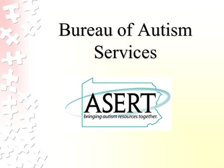 Bureau of Autism Services. ASERT (Autism Services, Education, Research, and Training) Autism Services - Ensure that people living with autism and their.