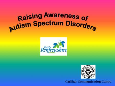 Carlibar Communication Centre What do you think Autism is?