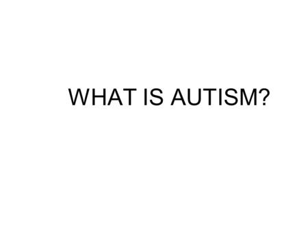 WHAT IS AUTISM?. PDD Autistic Disorder Asperger’s Disorder Rett’s Disorder Childhood Disintegrative Disorder PDD NOS.