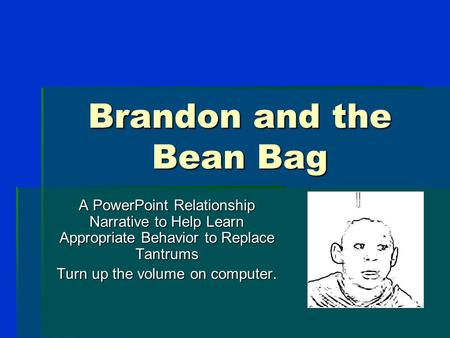 Brandon and the Bean Bag A PowerPoint Relationship Narrative to Help Learn Appropriate Behavior to Replace Tantrums Turn up the volume on computer.