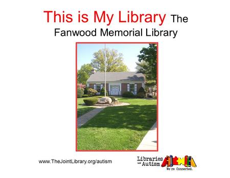 This is My Library The Fanwood Memorial Library www.TheJointLibrary.org/autism.