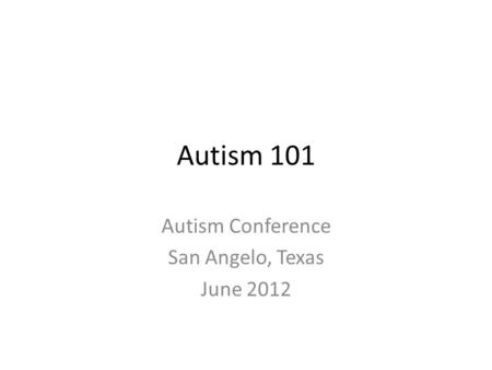 Autism 101 Autism Conference San Angelo, Texas June 2012.