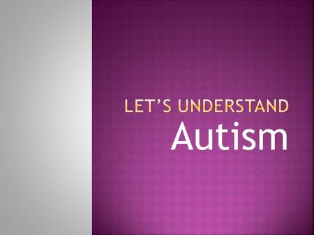 Autism.  Autism is a developmental disorder that appears in the first 3 years of life, and affects the brain's normal development of social and communication.