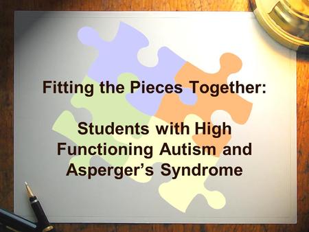 Fitting the Pieces Together: Students with High Functioning Autism and Asperger’s Syndrome.