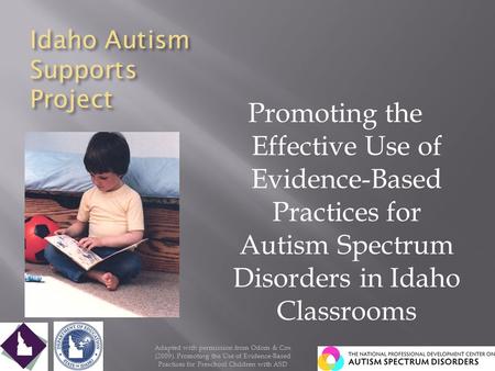 Idaho Autism Supports Project Promoting the Effective Use of Evidence-Based Practices for Autism Spectrum Disorders in Idaho Classrooms 1 Adapted with.