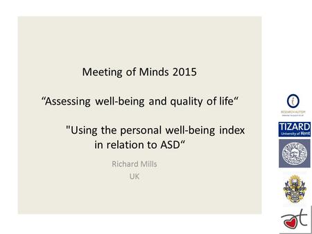 Meeting of Minds 2015 “Assessing well-being and quality of life“ Using the personal well-being index in relation to ASD“ Richard Mills UK.