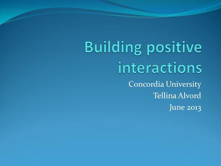 Concordia University Tellina Alvord June 2013. Introduction Classroom interactions have an impact on how students relate to each other. Too often, especially.