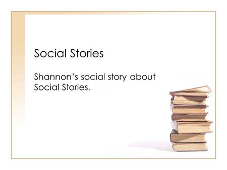 Social Stories Shannon’s social story about Social Stories.