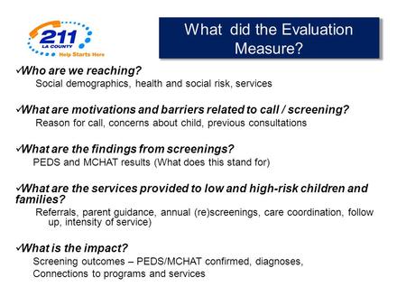 Who are we reaching? Social demographics, health and social risk, services What are motivations and barriers related to call / screening? Reason for call,