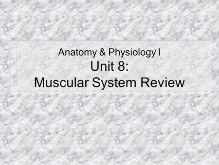 Anatomy & Physiology I Unit 8: Muscular System Review