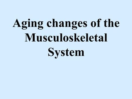 Aging changes of the Musculoskeletal System