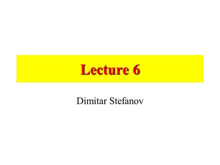 Lecture 6 Dimitar Stefanov.