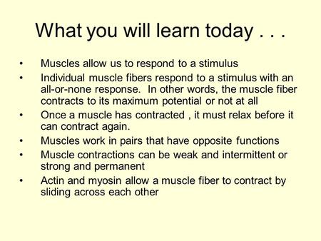 What you will learn today... Muscles allow us to respond to a stimulus Individual muscle fibers respond to a stimulus with an all-or-none response. In.