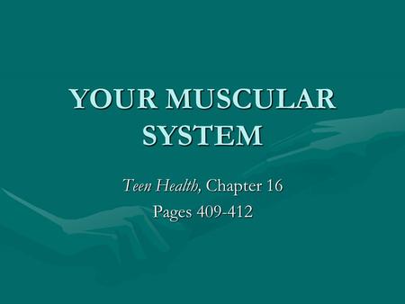 YOUR MUSCULAR SYSTEM Teen Health, Chapter 16 Pages 409-412.