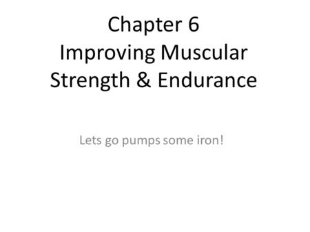 Chapter 6 Improving Muscular Strength & Endurance