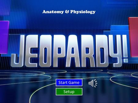 Start Game Setup Anatomy & Physiology Integumentary, Skeletal, Muscular © 2008 by Mr. Mayers Nervous Circulatory, Respiratory, Excretory Digestive, Endocrine.