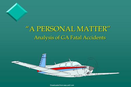 Downloaded from www.avhf.com “A PERSONAL MATTER” Analysis of GA Fatal Accidents.