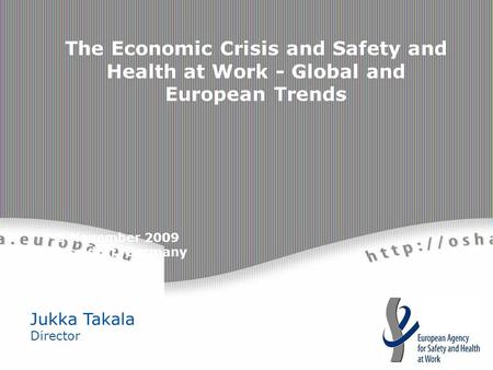3-5 November 2009 Düsseldorf, Germany Jukka Takala Director The Economic Crisis and Safety and Health at Work - Global and European Trends.